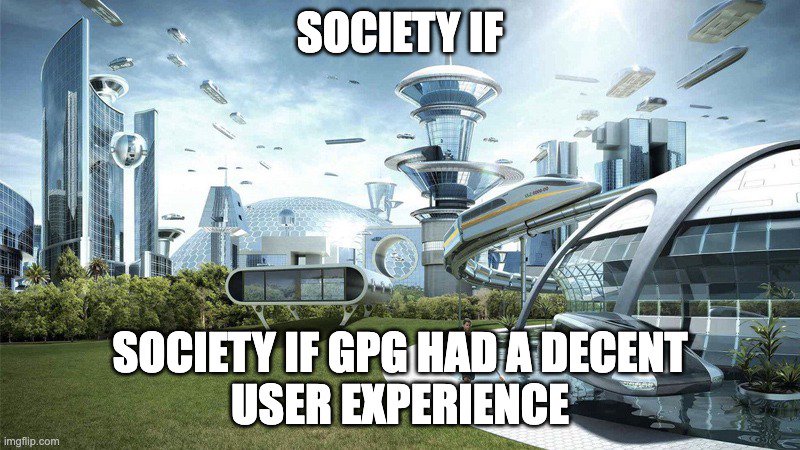 A meme with the text 'society if society if GPG had a decent user experience'