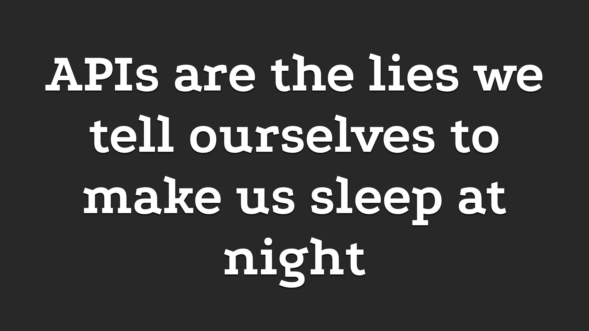 Text in giant letters: 'APIs are the lies we tell ourselves to make us sleep better at night'