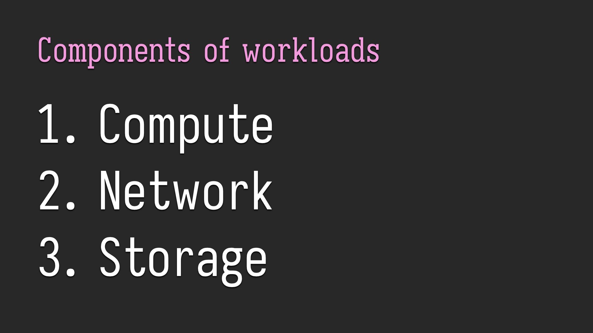 The three parts of a workload: compute, network, and storage.