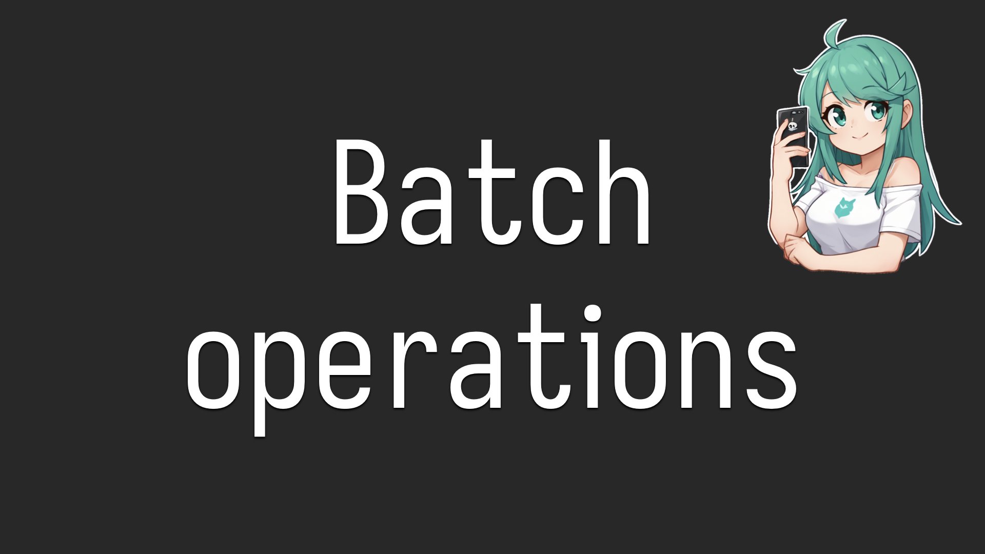 Batch operations.